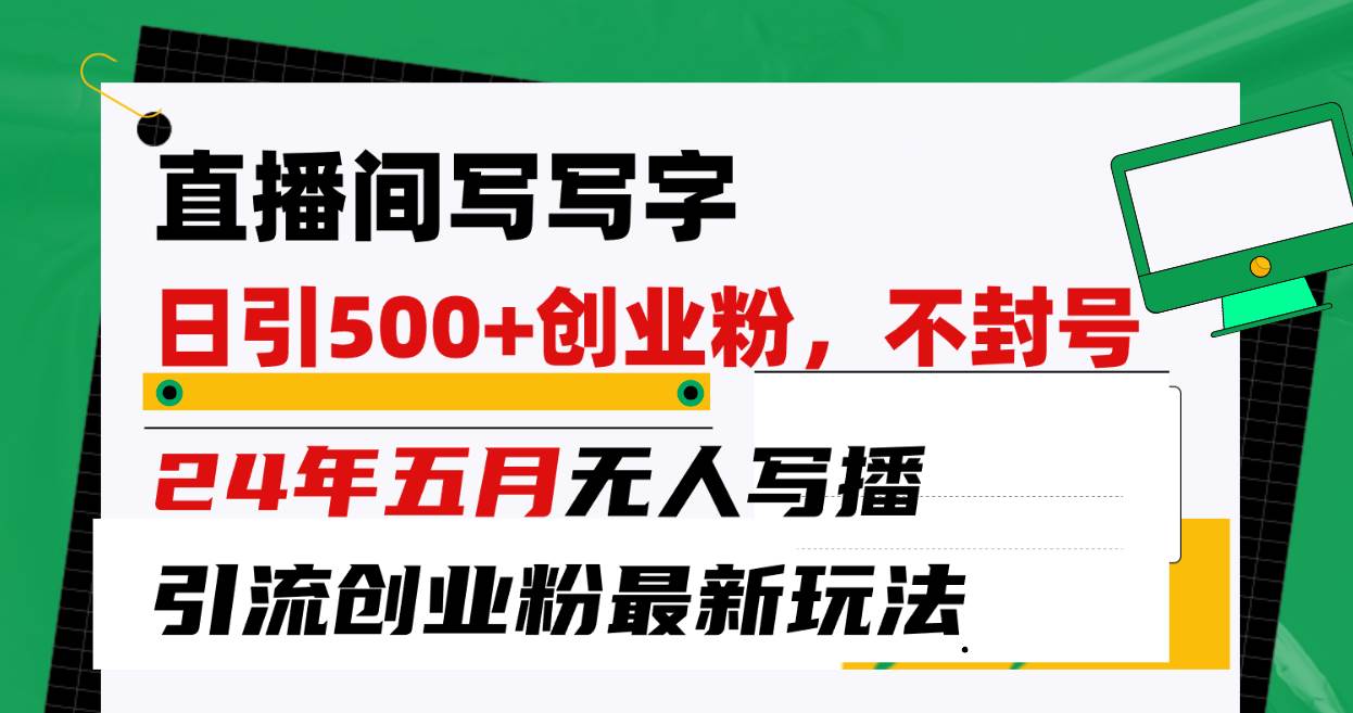 图片[1]-直播间写写字日引300+创业粉，24年五月无人写播引流不封号最新玩法 - 久爱网创-久爱网创