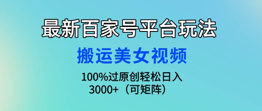 图片[1]-最新百家号平台玩法，搬运美女视频100%过原创大揭秘，轻松日入3000+（可... - 久爱网创-久爱网创