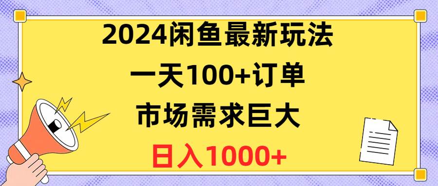 图片[1]-2024闲鱼最新玩法，一天100+订单，市场需求巨大，日入1400+ - 久爱网创-久爱网创