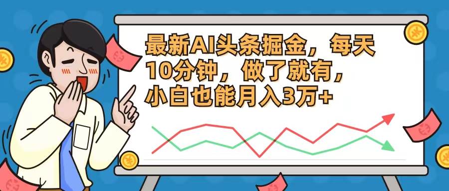 图片[1]-最新AI头条掘金，每天10分钟，做了就有，小白也能月入3万+ - 久爱网创-久爱网创