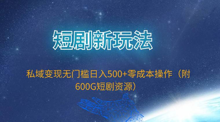图片[1]-短剧新玩法，私域变现无门槛日入500+零成本操作（附600G短剧资源） - 久爱网创-久爱网创