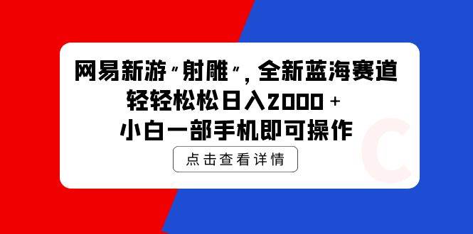 图片[1]-网易新游 射雕 全新蓝海赛道，轻松日入2000＋小白一部手机即可操作 - 久爱网创-久爱网创