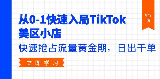 图片[1]-从0-1快速入局TikTok美区小店，快速抢占流量黄金期，日出千单（9节课） - 久爱网创-久爱网创