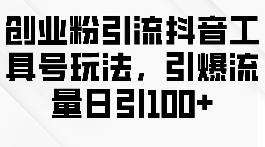 图片[1]-创业粉引流抖音工具号玩法，引爆流量日引100+ - 久爱网创-久爱网创