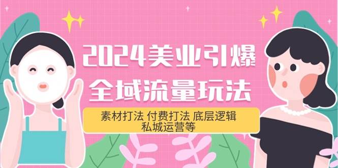 图片[1]-2024美业-引爆全域流量玩法，素材打法 付费打法 底层逻辑 私城运营等(31节) - 久爱网创-久爱网创