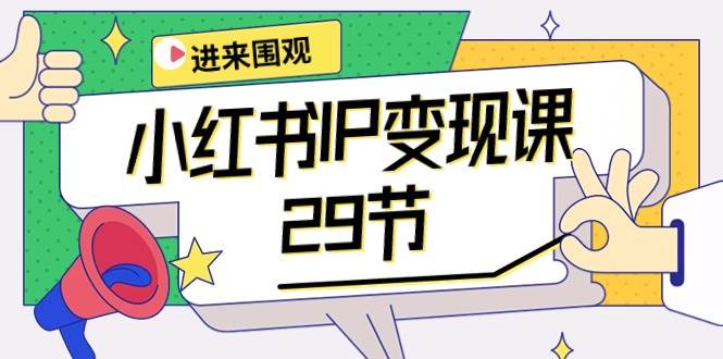 图片[1]-小红书IP变现课：开店/定位/IP变现/直播带货/爆款打造/涨价秘诀/等等/29节 - 久爱网创-久爱网创