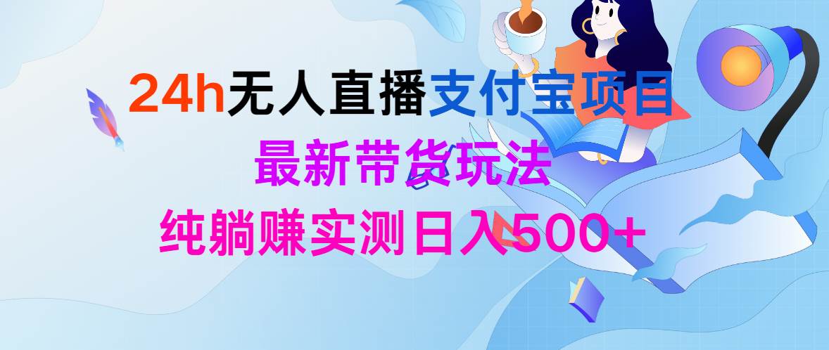 图片[1]-24h无人直播支付宝项目，最新带货玩法，纯躺赚实测日入500+ - 久爱网创-久爱网创