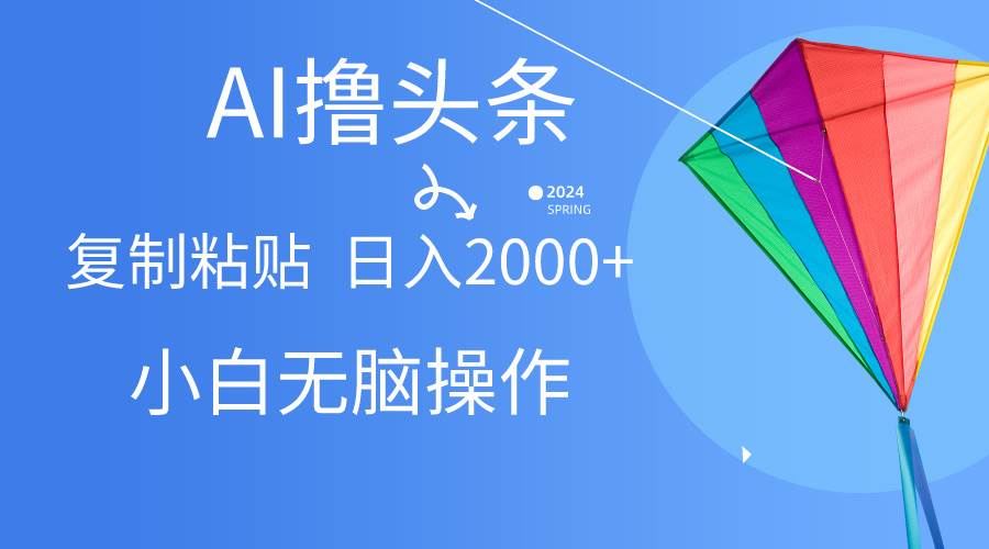 图片[1]-AI一键生成爆款文章撸头条,无脑操作，复制粘贴轻松,日入2000+ - 久爱网创-久爱网创