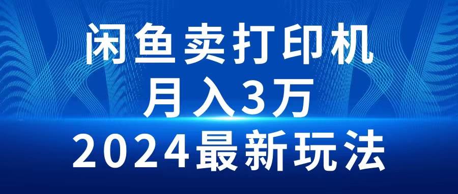 图片[1]-2024闲鱼卖打印机，月入3万2024最新玩法 - 久爱网创-久爱网创