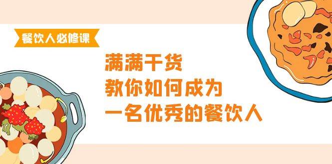 图片[1]-餐饮人必修课，满满干货，教你如何成为一名优秀的餐饮人（47节课） - 久爱网创-久爱网创