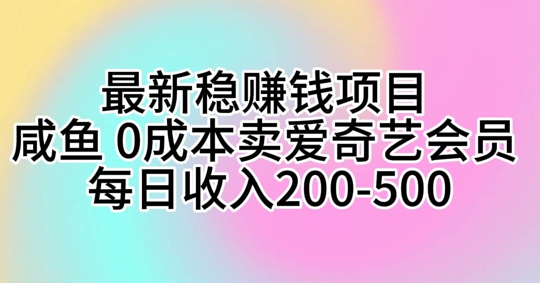 图片[1]-最新稳赚钱项目 咸鱼 0成本卖爱奇艺会员 每日收入200-500 - 久爱网创-久爱网创