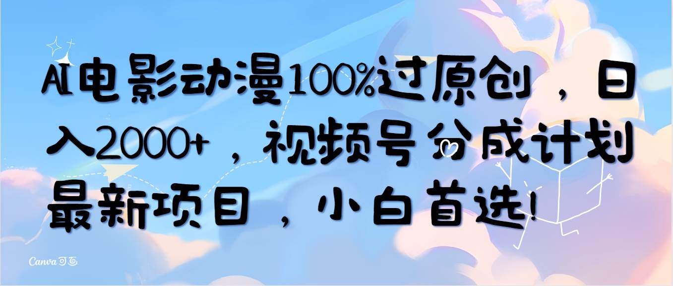 图片[1]-AI电影动漫100%过原创，日入2000+，视频号分成计划最新项目，小白首选！ - 久爱网创-久爱网创