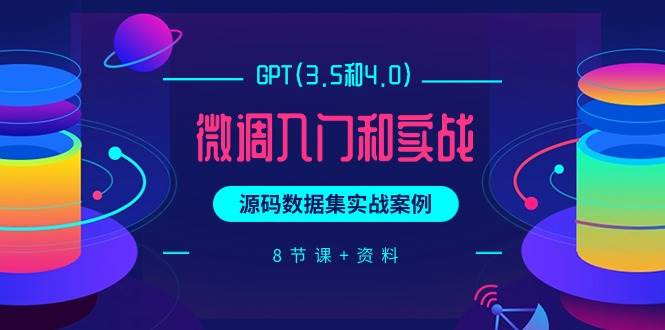图片[1]-GPT(3.5和4.0)微调入门和实战，源码数据集实战案例（8节课+资料） - 久爱网创-久爱网创