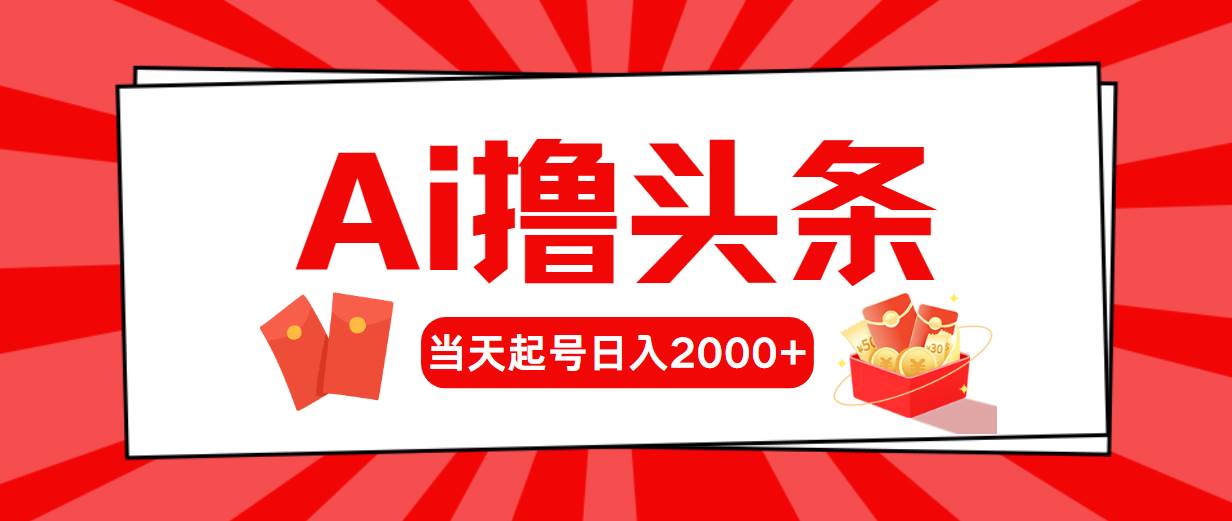 图片[1]-Ai撸头条，当天起号，第二天见收益，日入2000+ - 久爱网创-久爱网创
