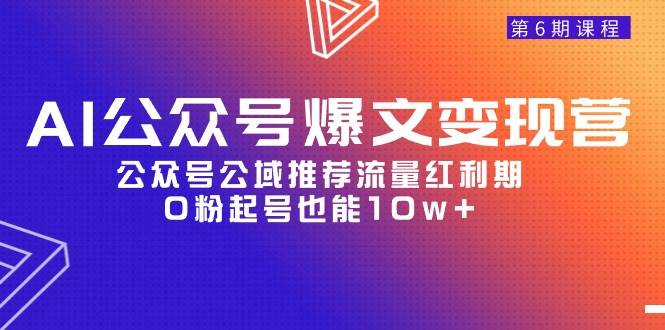 图片[1]-AI公众号爆文-变现营06期，公众号公域推荐流量红利期，0粉起号也能10w+ - 久爱网创-久爱网创