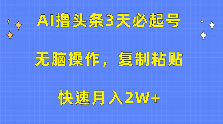 图片[1]-AI撸头条3天必起号，无脑操作3分钟1条，复制粘贴快速月入2W+ - 久爱网创-久爱网创