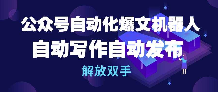 图片[1]-公众号流量主自动化爆文机器人，自动写作自动发布，解放双手 - 久爱网创-久爱网创